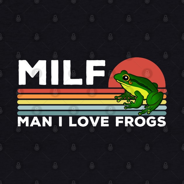 MILF: Man I Love Frogs Funny Frogs by LittleBoxOfLyrics